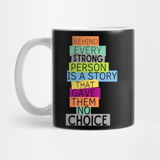 BEHIND EVERY STRONG PERSONIS A STORY THAT GAVE THEME NO CHOICE Mug